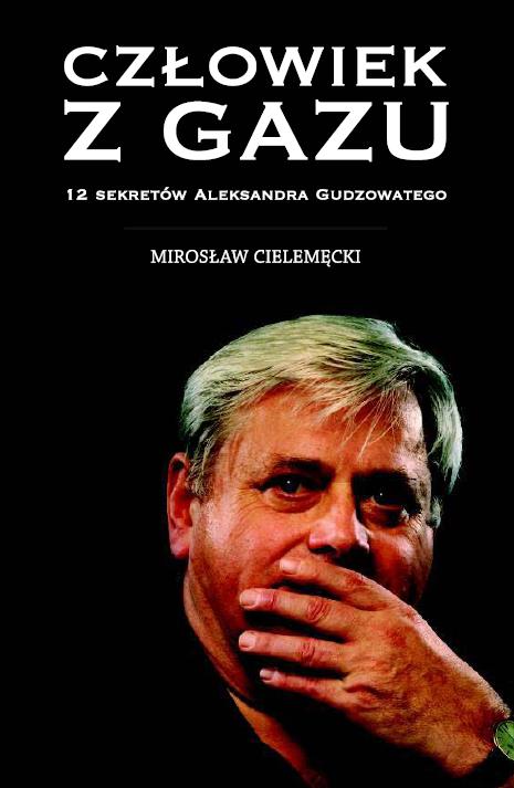 Człowiek z Gazu. 12 sekretów Aleksandra Gudzowatego