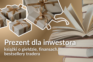 Prezent dla inwestora – książki o giełdzie, finansach, bestsellery tradera