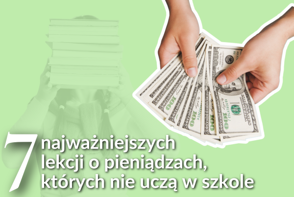 7 najważniejszych lekcji o pieniądzach, których nie uczą w szkole
