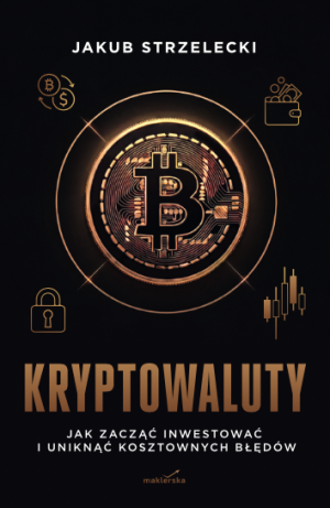 Kryptowaluty. Jak zacząć inwestować i uniknąć kosztownych błędów